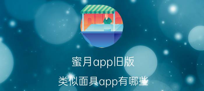 蜜月app旧版 类似面具app有哪些？